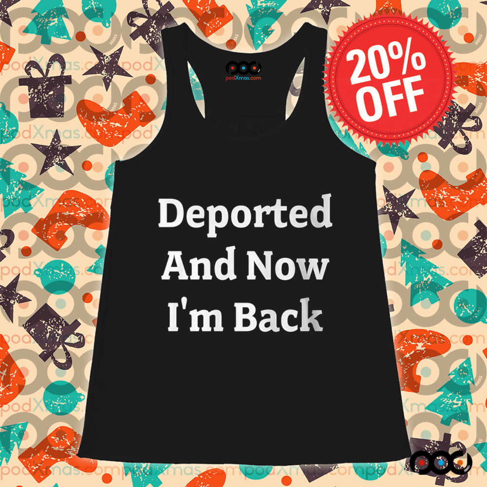 Deported And Now I'm Back Shirt
