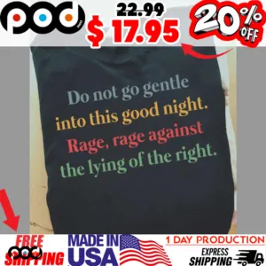 Do not go gentle into this night rage rage against the lying of the right 2025 shirt