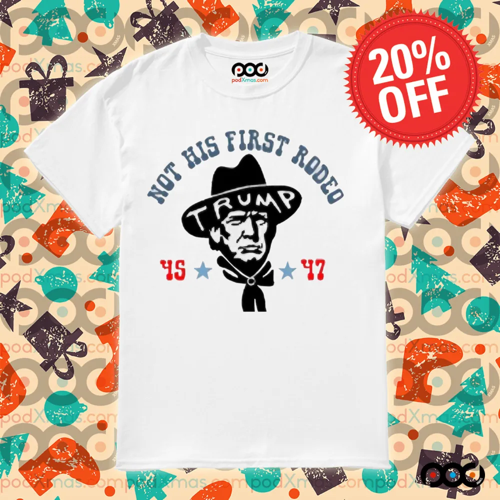 Donald Trump Cowboy Not His First Rodeo 45 47 Shirt