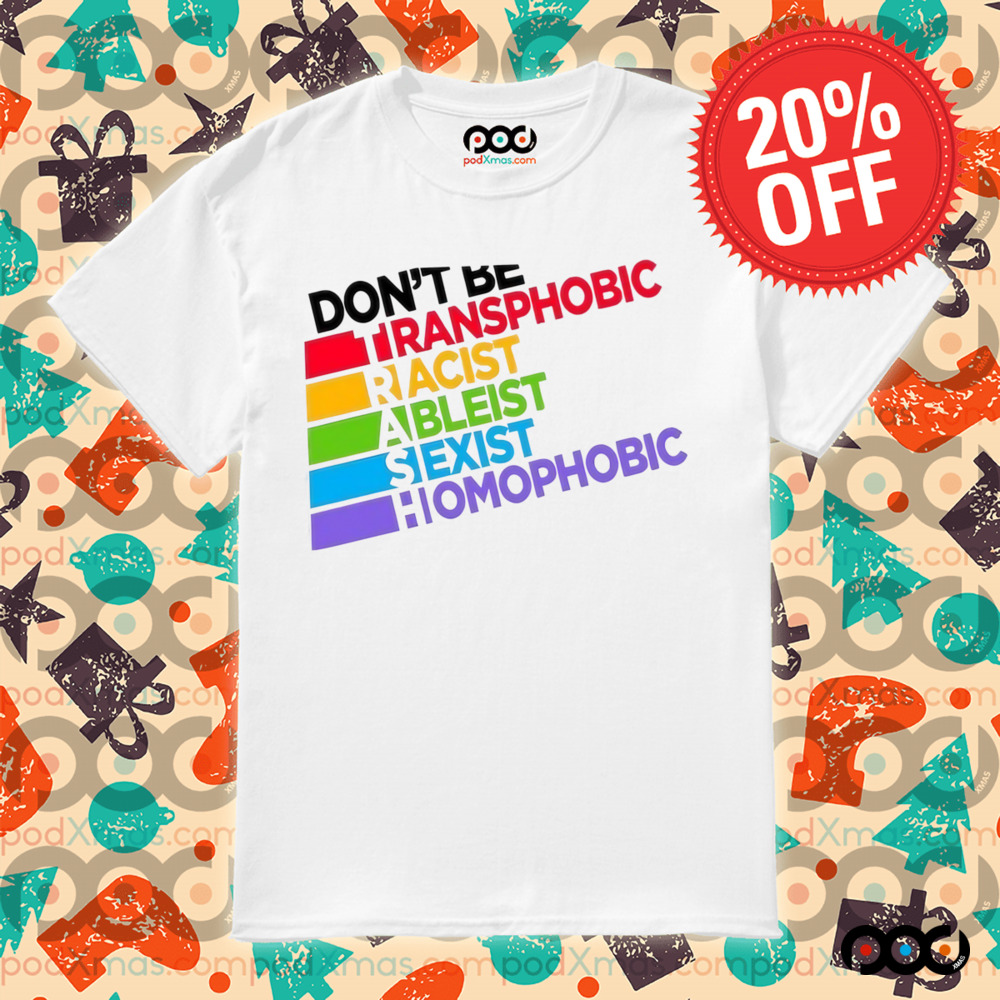 Don’t Be Transphobic Racist Ableist Sexist Homophobic Shirt