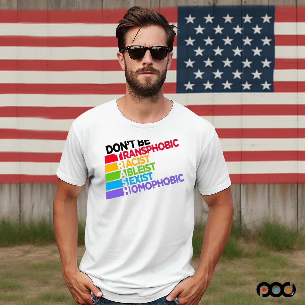 Don’t Be Transphobic Racist Ableist Sexist Homophobic Shirt