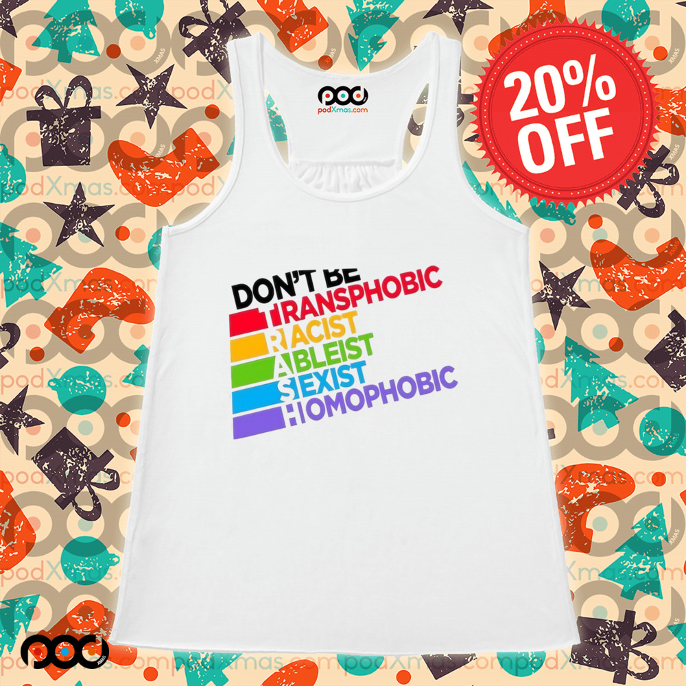 Don’t Be Transphobic Racist Ableist Sexist Homophobic Shirt