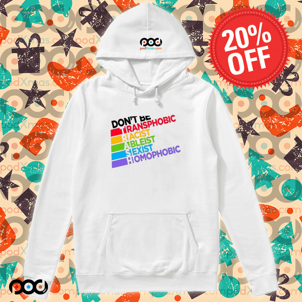 Don’t Be Transphobic Racist Ableist Sexist Homophobic Shirt