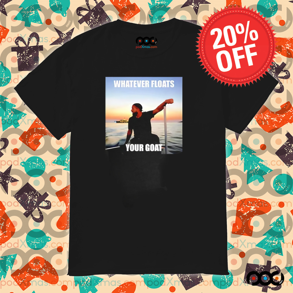 Drake whatever floats your goat shirt