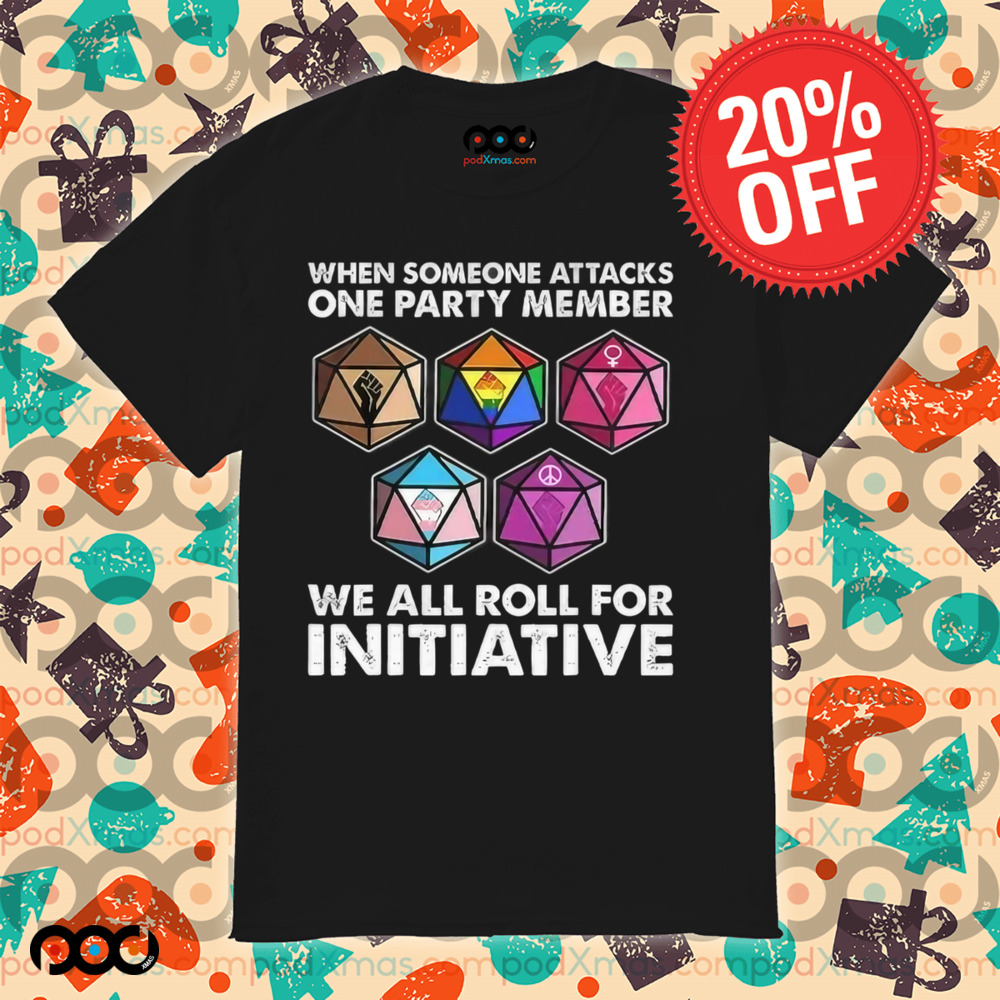 Dungeons And Dragons When Someone Attacks One Party Member We All Roll For Initiative Shirt