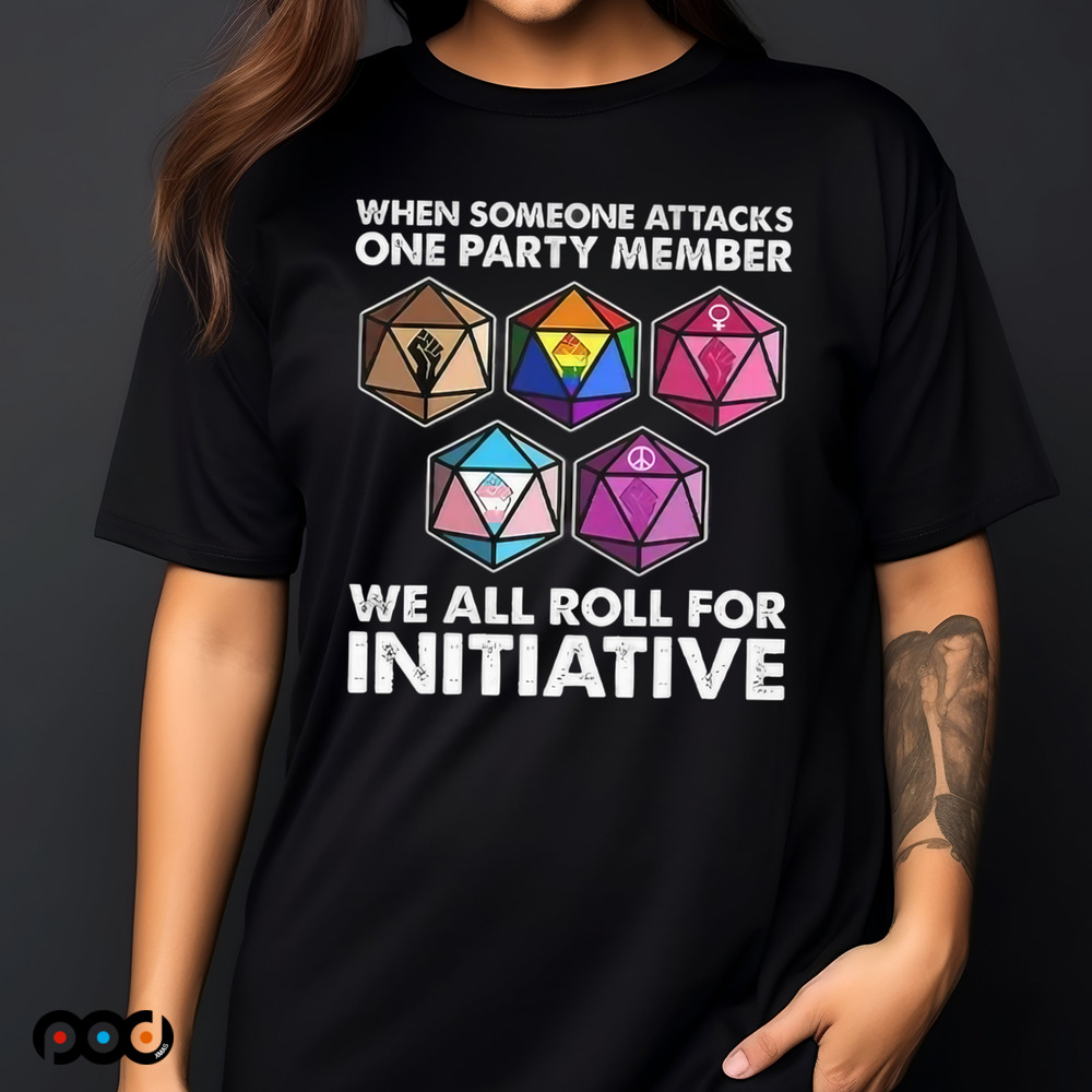 Dungeons And Dragons When Someone Attacks One Party Member We All Roll For Initiative Shirt