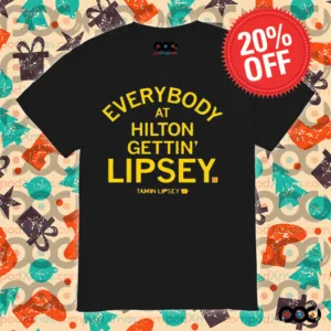 EVERYBODY AT HILTON GETTIN' LIPSEY SHIRT