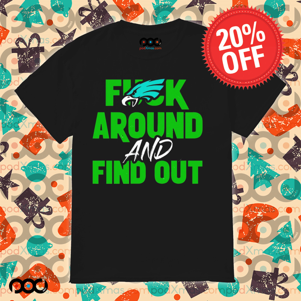 Eagles Fuck Around and Find Out Super Bowl LIX 2025 shirt