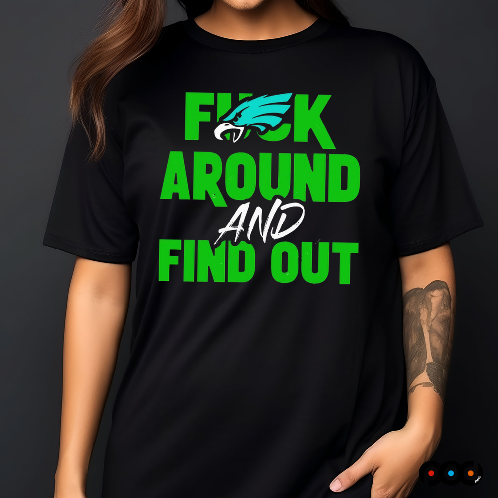 Eagles Fuck Around and Find Out Super Bowl LIX 2025 shirt