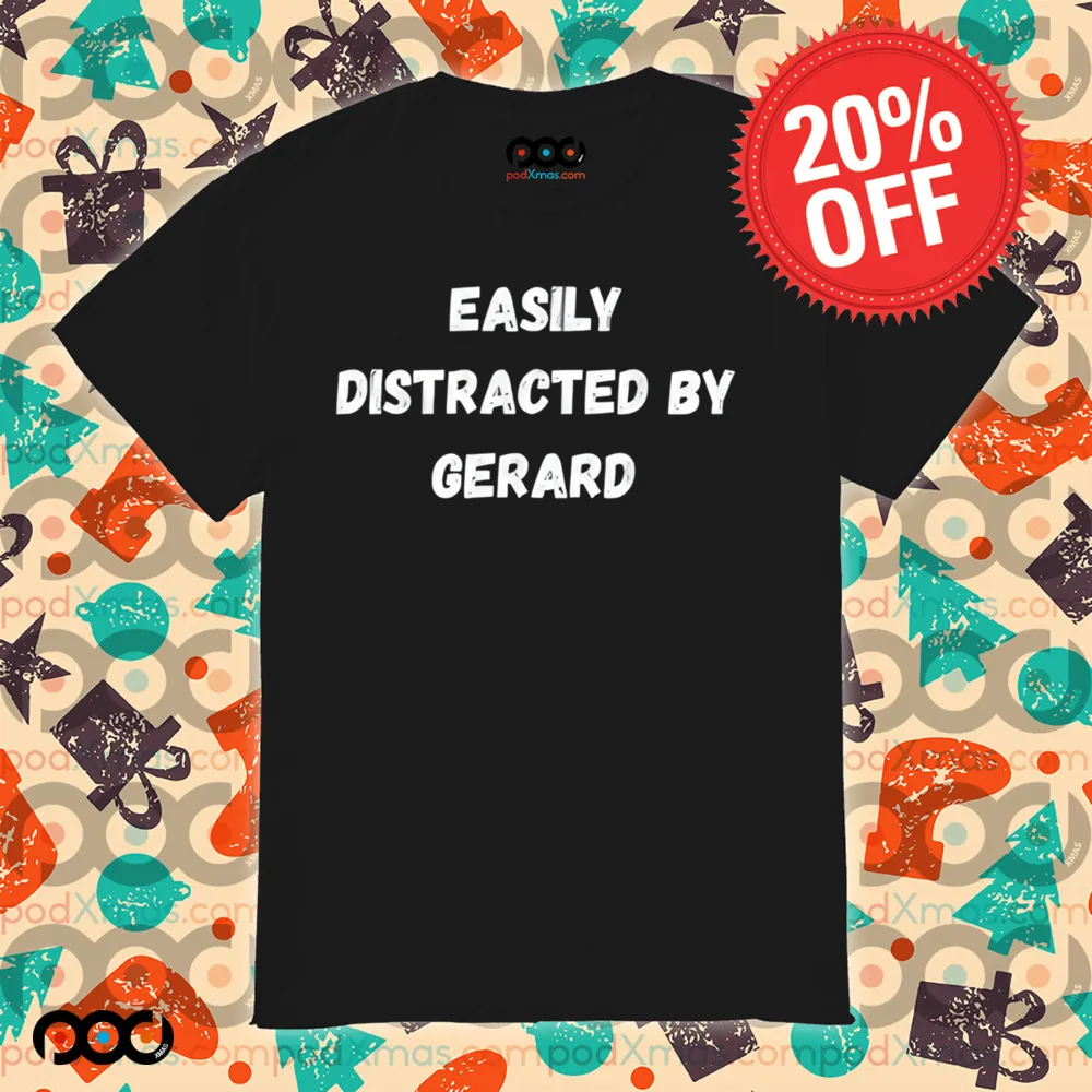 Easily distracted by gerard shirt