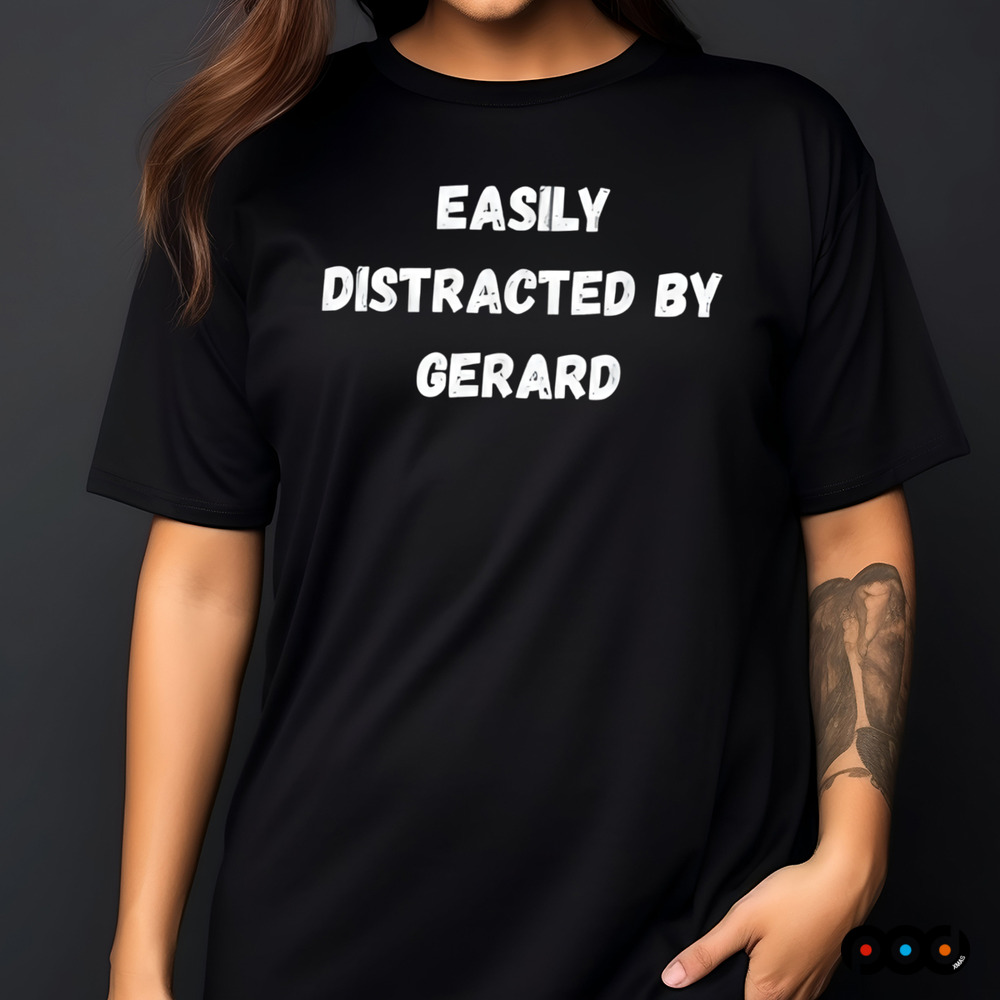 Easily distracted by gerard shirt
