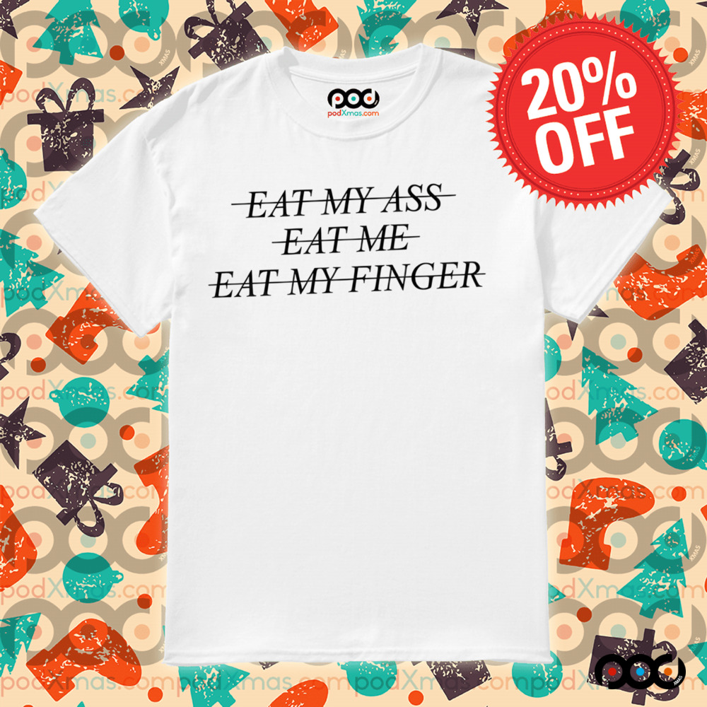 Eat My Ass Eat Me Eat My Finger Shirt