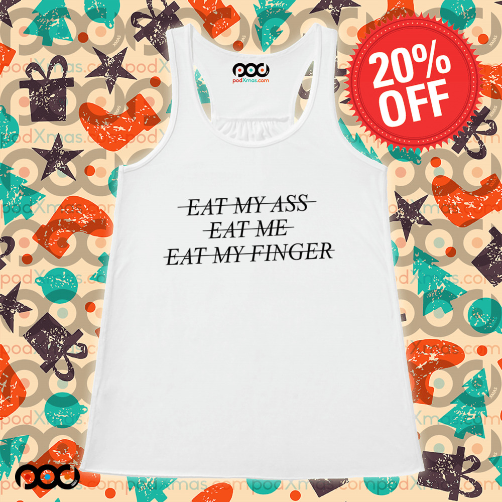 Eat My Ass Eat Me Eat My Finger Shirt