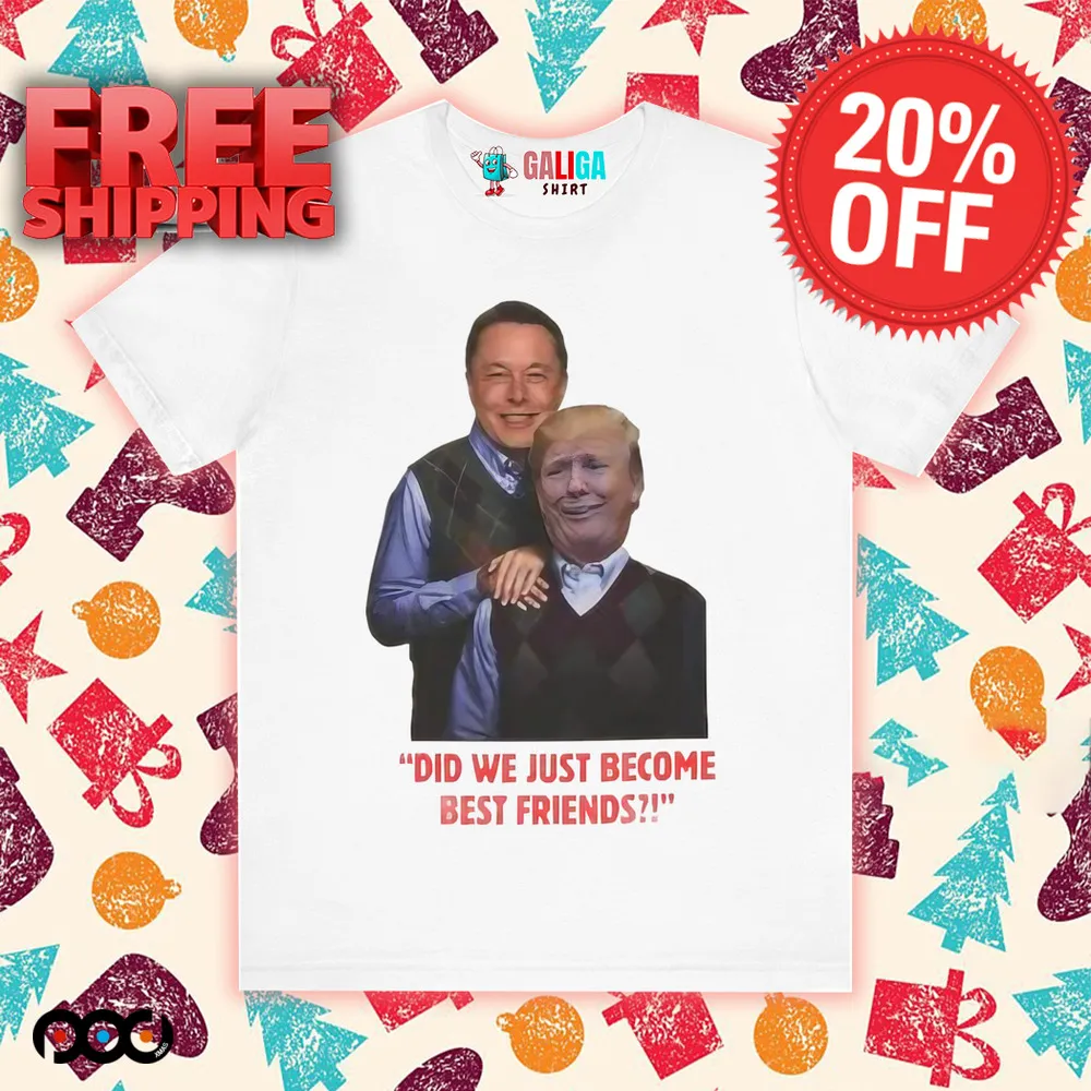 Elon Musk and Donald Trump Did we just become best friends shirt