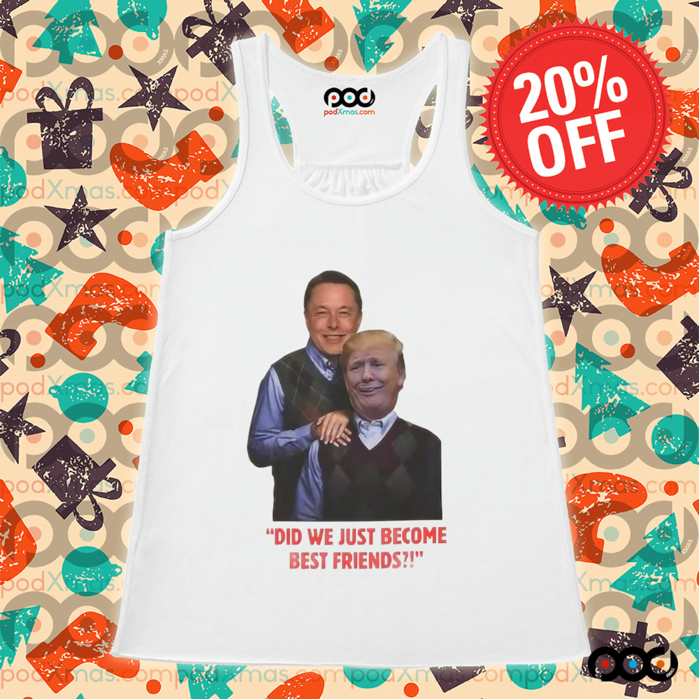 Elon Musk and Donald Trump Did we just become best friends shirt