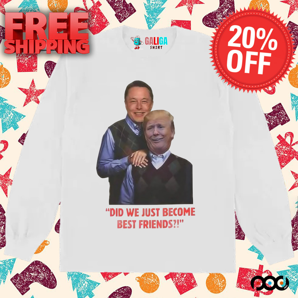 Elon Musk and Donald Trump Did we just become best friends shirt
