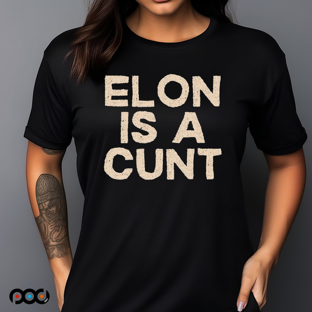 Elon is a cunt shirt