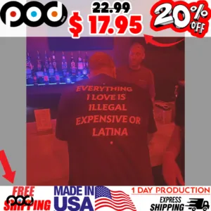 Everything I Love Is Illegal Expensive Or Latina Love Point Shirt