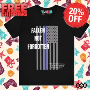 Fallen not forgotten for our brothers and our sisters we lost shirt