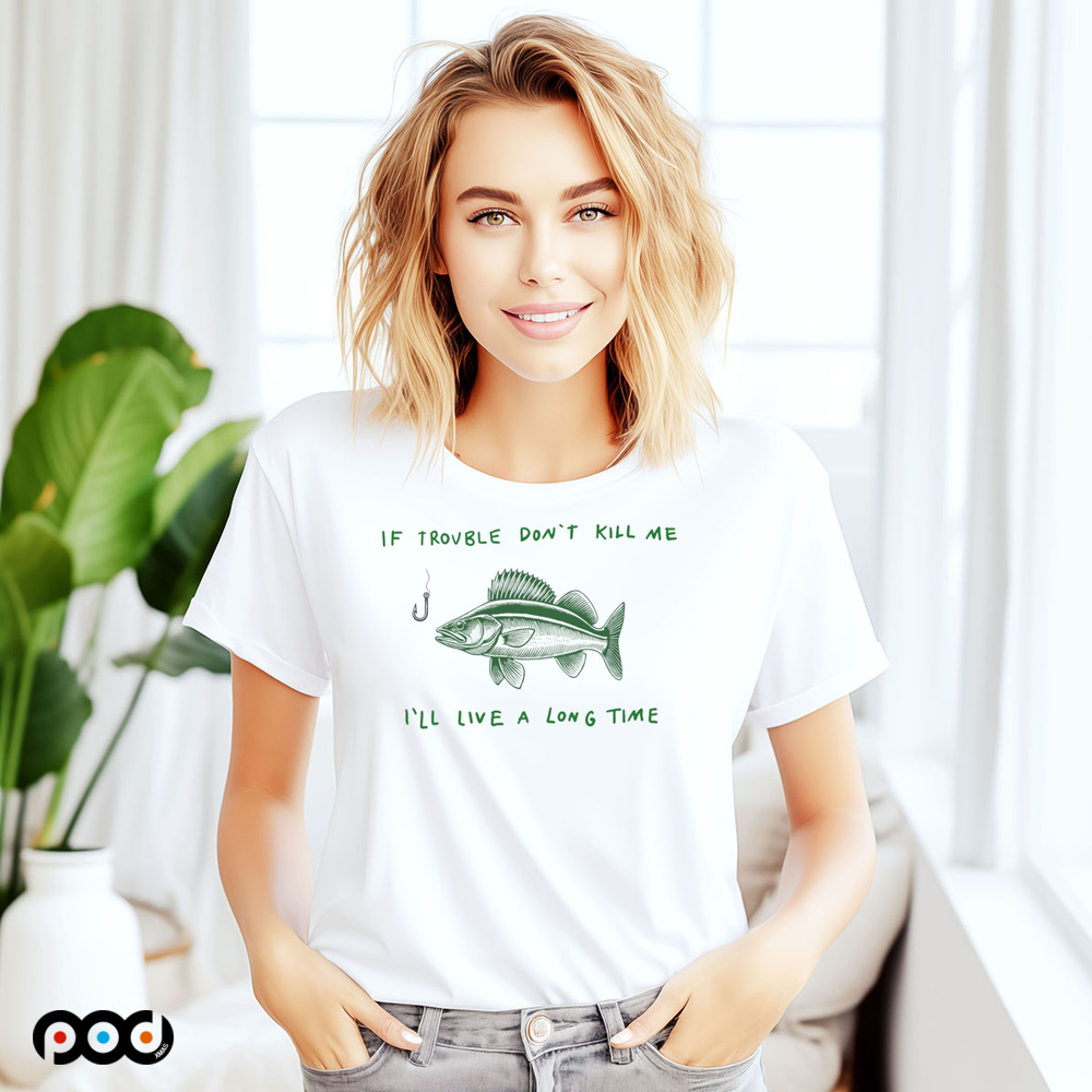 Fish If trouble don't kill me i'll live a long time shirt