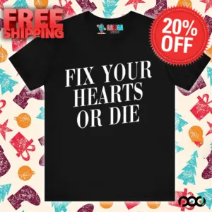 Fix Your Hearts Or Die Shirt