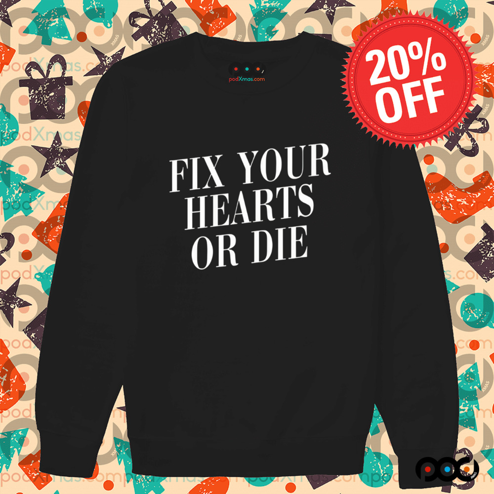 Fix Your Hearts Or Die Shirt