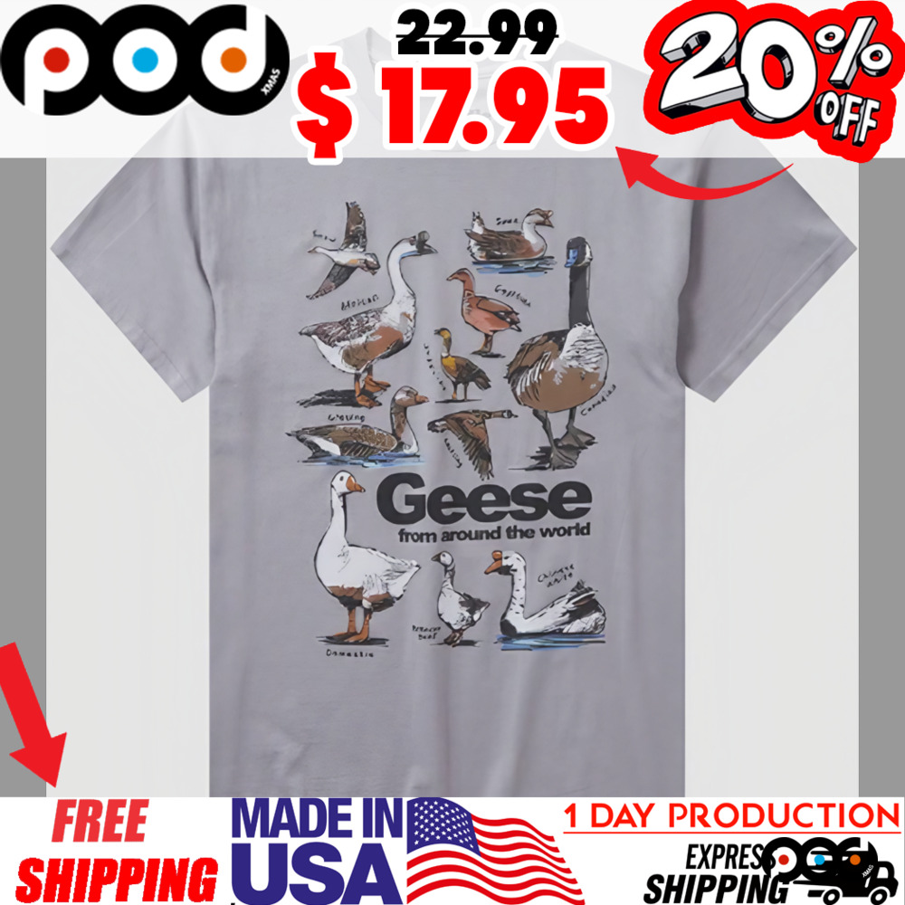 Geese From Around The World Anow Swan African Egyptian Greying Canadian Domestic Brencan Buff Chinese White Shirt