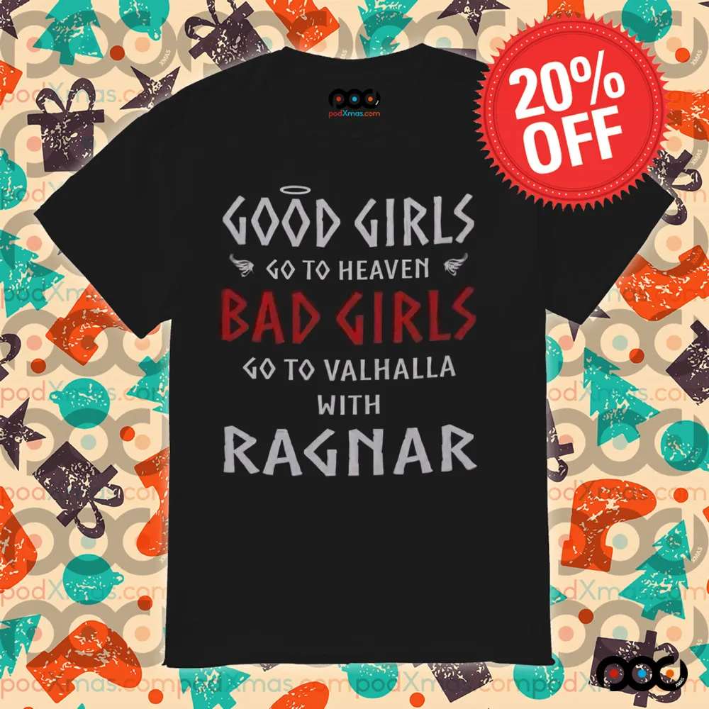Good Girls Go To Heaven Bad Girls Go To Valhalla With Ragnar Shirt