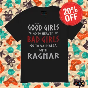 Good Girls Go To Heaven Bad Girls Go To Valhalla With Ragnar Shirt