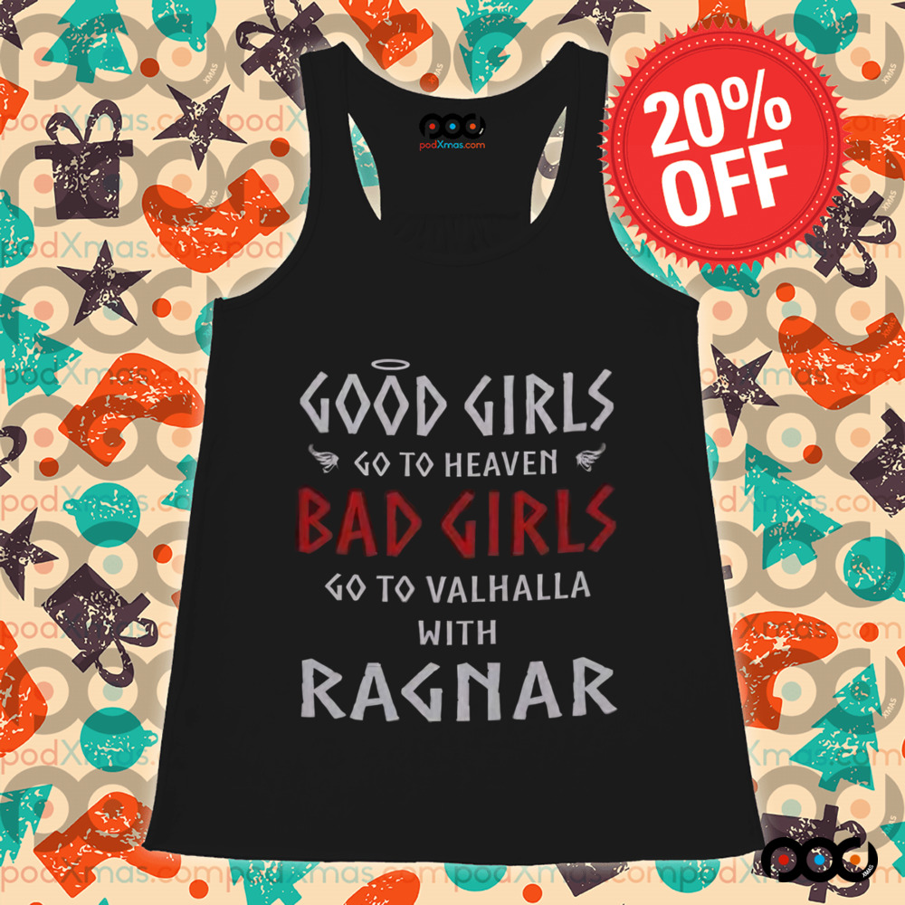 Good Girls Go To Heaven Bad Girls Go To Valhalla With Ragnar Shirt