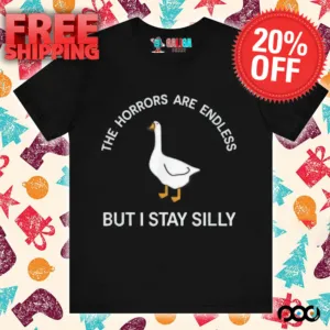 Goose the horrors are endless but I stay silly funny meme shirt