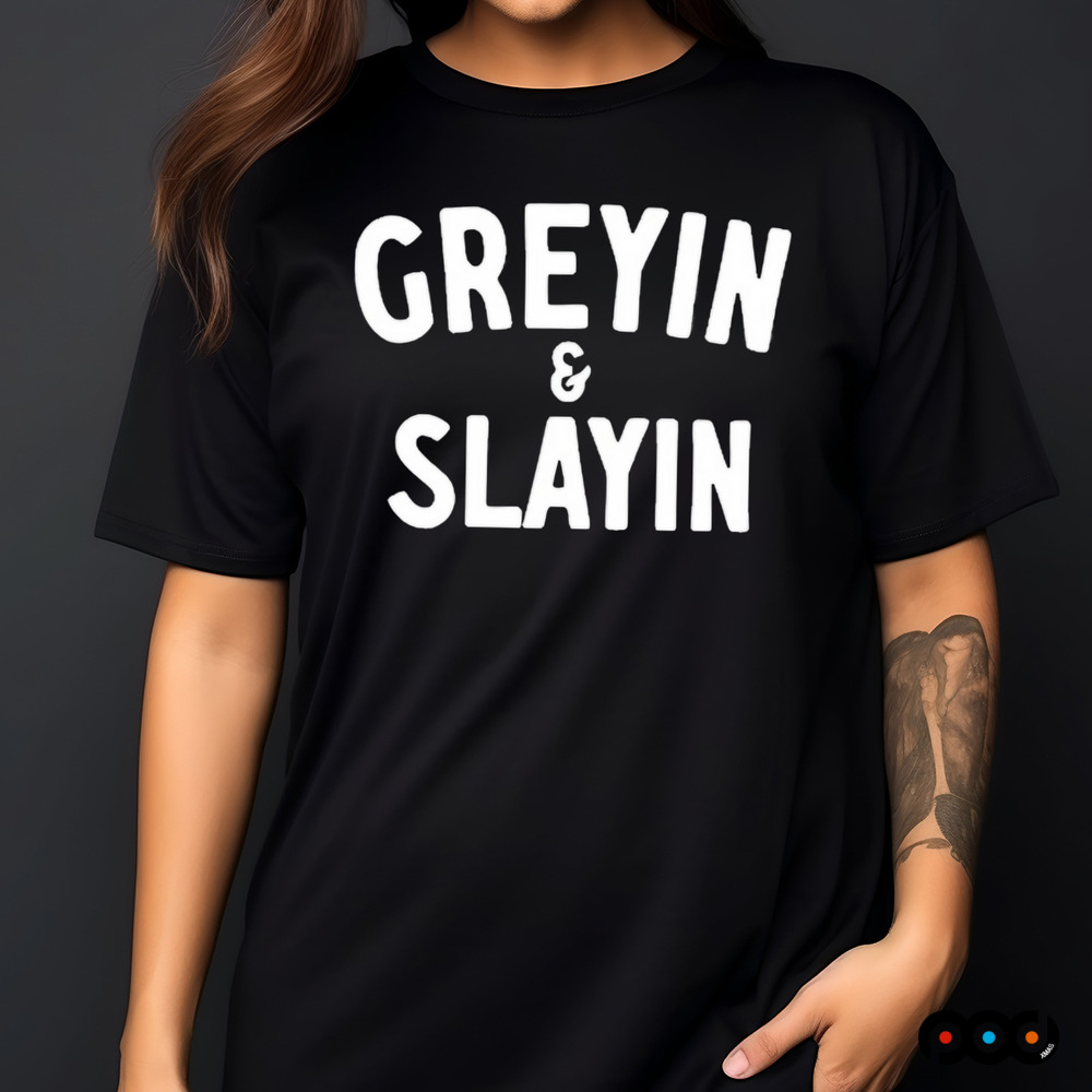 Greyin And Slayin Shirt
