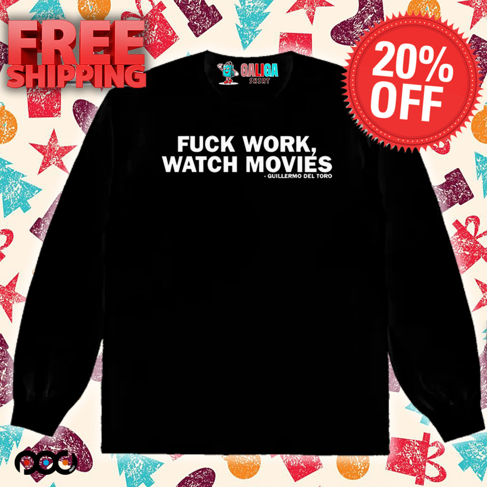 Guillermo Del Toro Fuck Work Watch Movies T-shirt