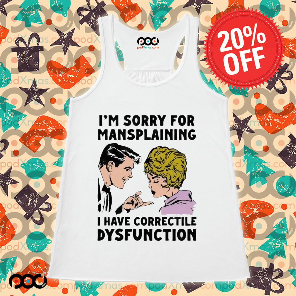 Im Sorry For Mansplaining I Have Correctile Dysfunction Cartoon Shirt