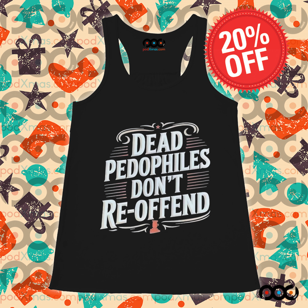 Dead Pedophiles Don’t Reoffend Shirt