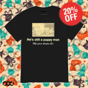 He’s still a puppy man slip your shoes off shirt
