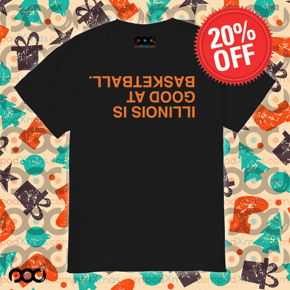 ILLINOIS IS GOOD AT BASKETBALL UPSIDE DOWN shirt