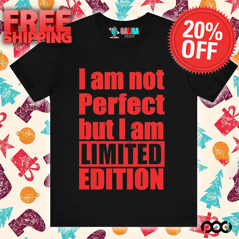 I Am Not Perfect But I Am Limited Edition Shirt