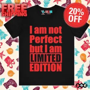 I Am Not Perfect But I Am Limited Edition Shirt
