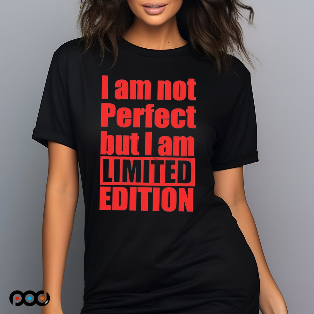 I Am Not Perfect But I Am Limited Edition Shirt