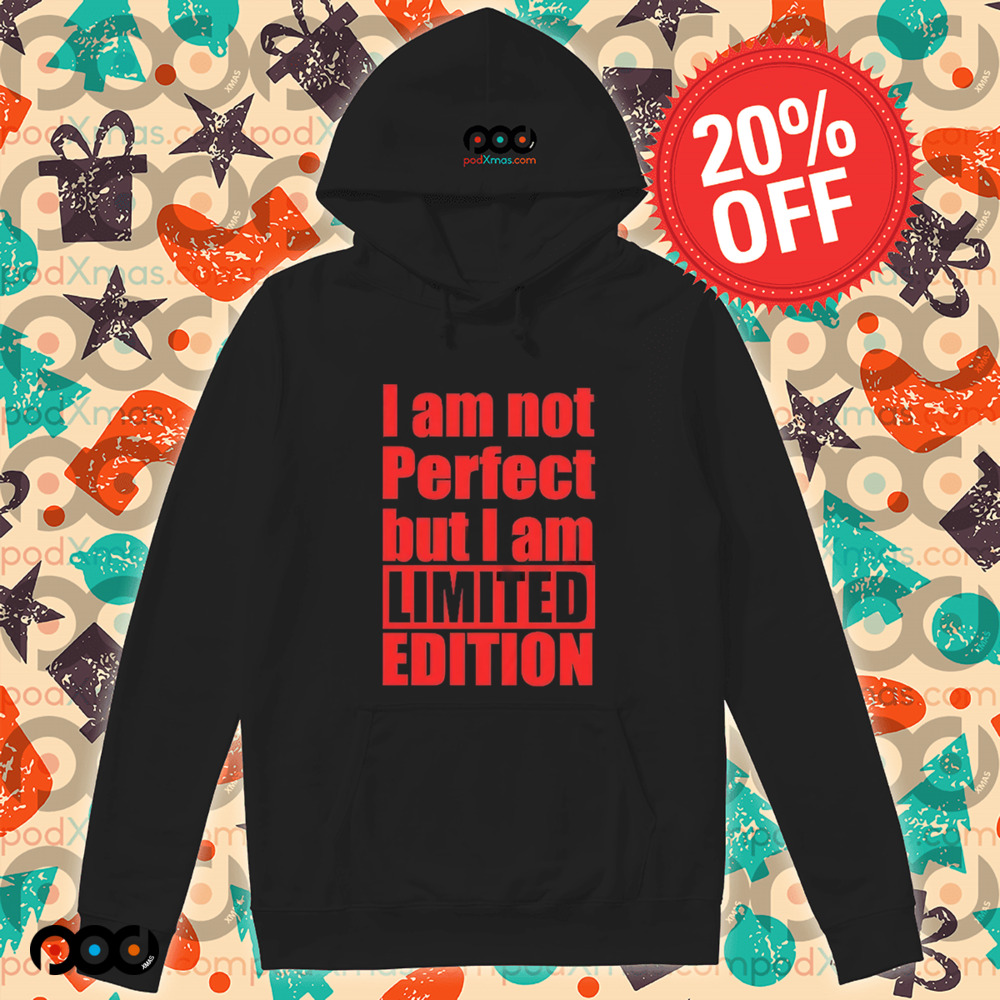 I Am Not Perfect But I Am Limited Edition Shirt