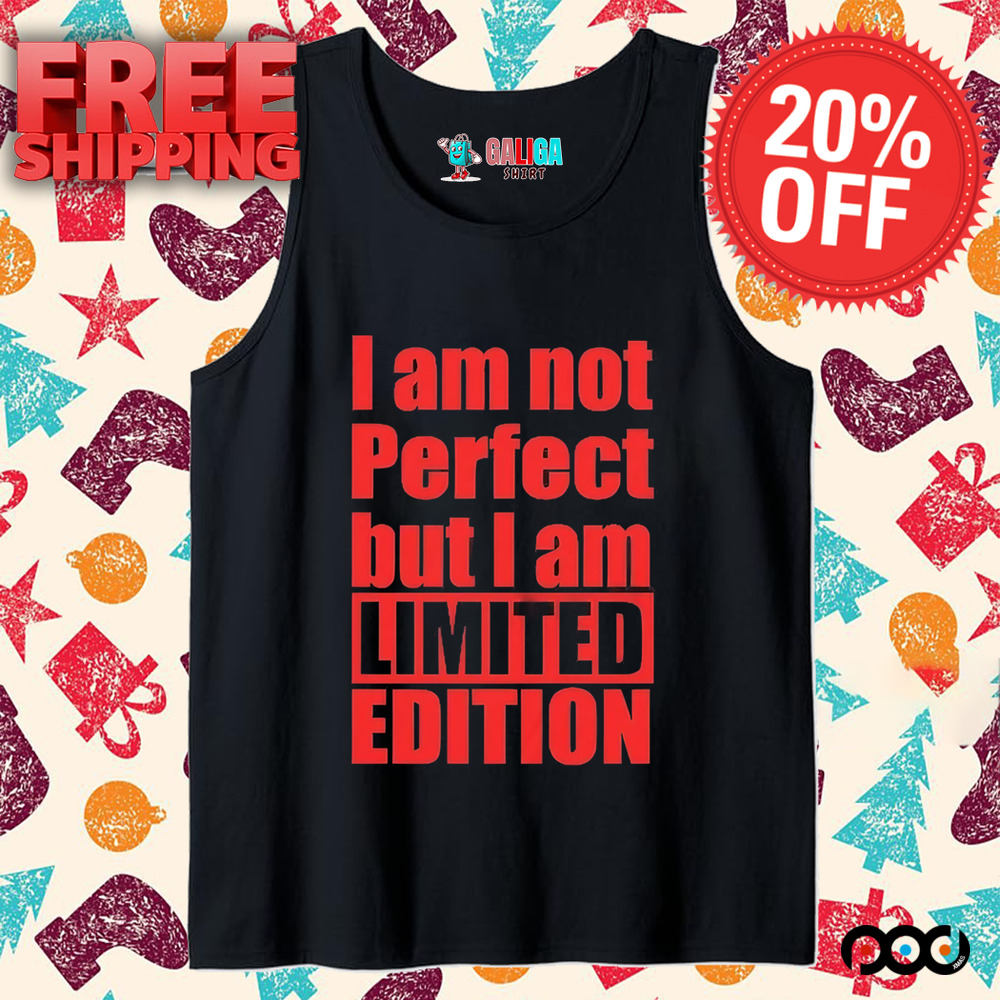 I Am Not Perfect But I Am Limited Edition Shirt