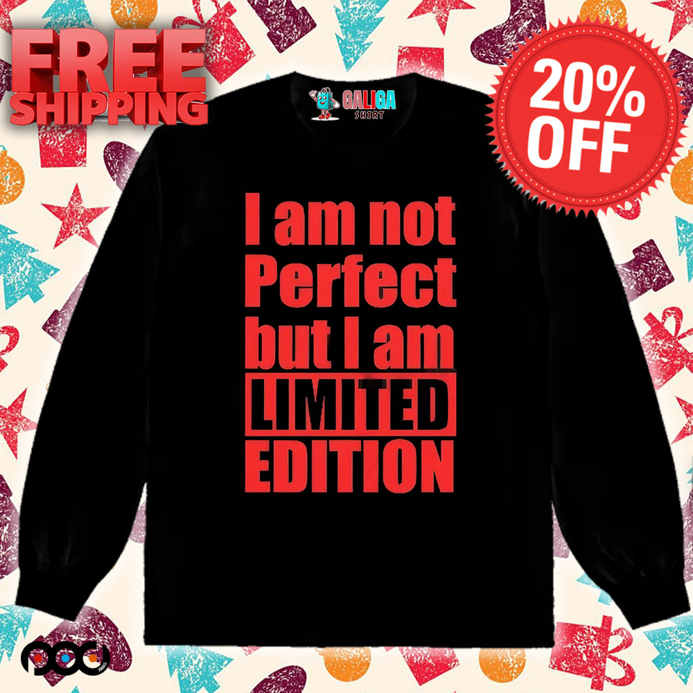 I Am Not Perfect But I Am Limited Edition Shirt