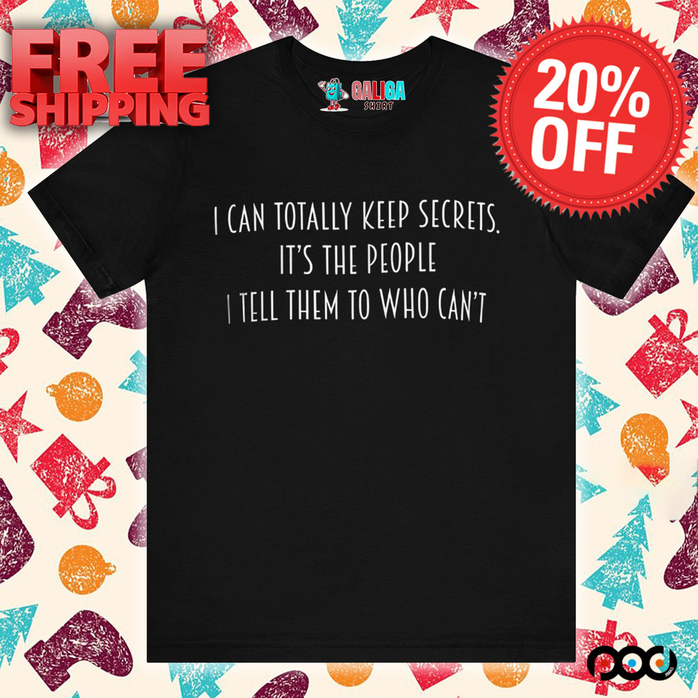 I Can Totally Keep Secrets It's the People I Tell Them to Who Can't, Too Many Secrets Shirt