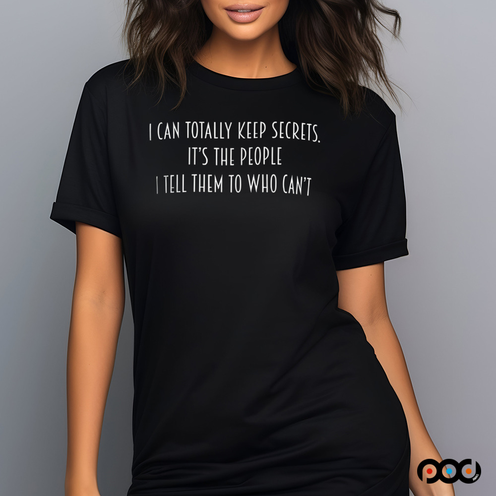I Can Totally Keep Secrets It's the People I Tell Them to Who Can't, Too Many Secrets Shirt I Can Totally Keep Secrets It's the People I Tell Them to Who Can't, Too Many Secrets Shirt