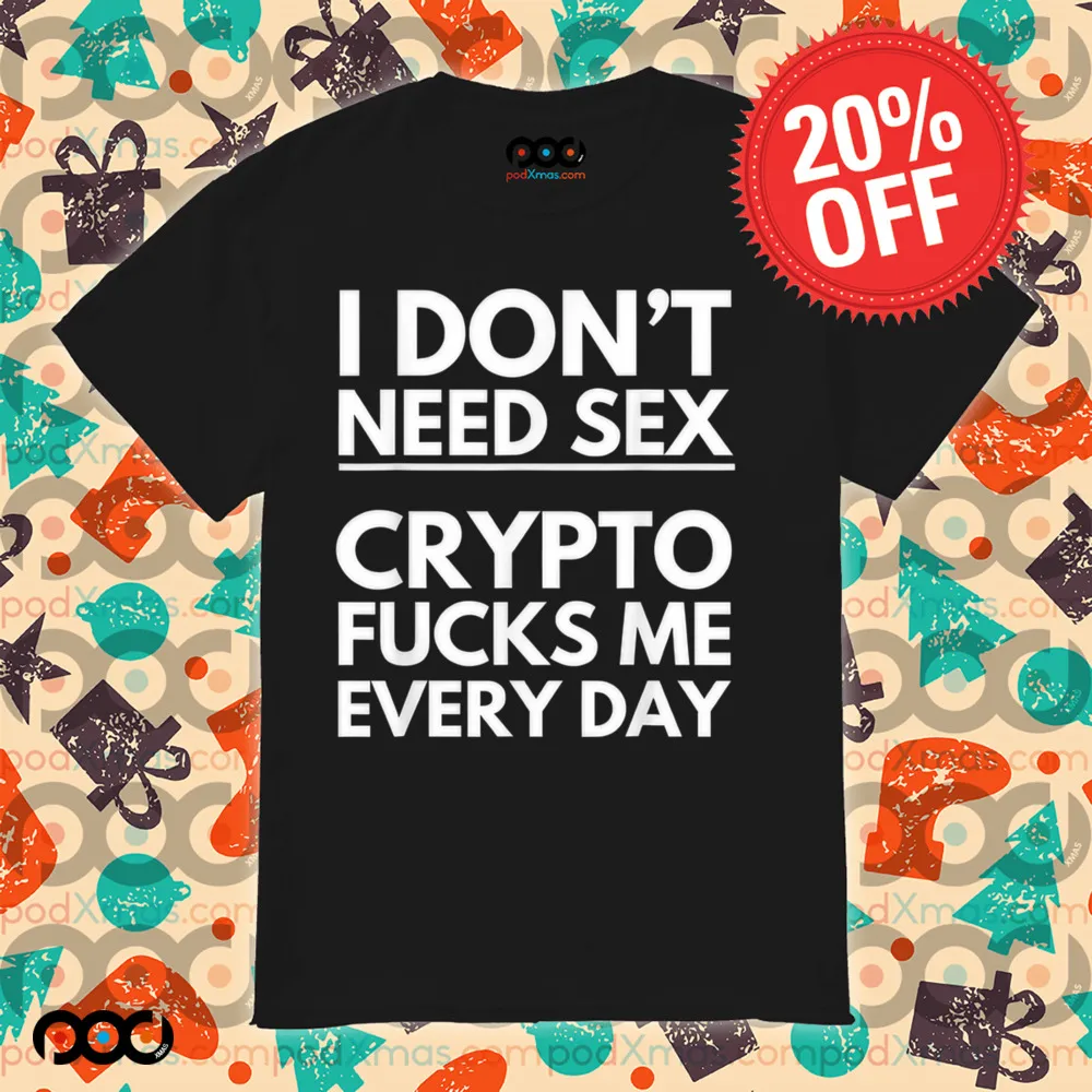 I Don’t Need Sex Crypto Fucks Me Everyday Funny Trading Shirt
