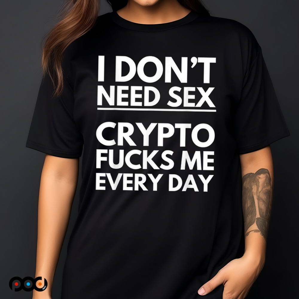 I Don’t Need Sex Crypto Fucks Me Everyday Funny Trading Shirt