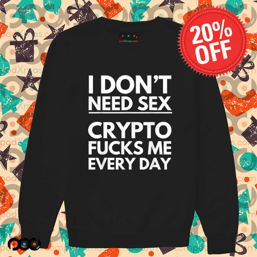 I Don’t Need Sex Crypto Fucks Me Everyday Funny Trading Shirt