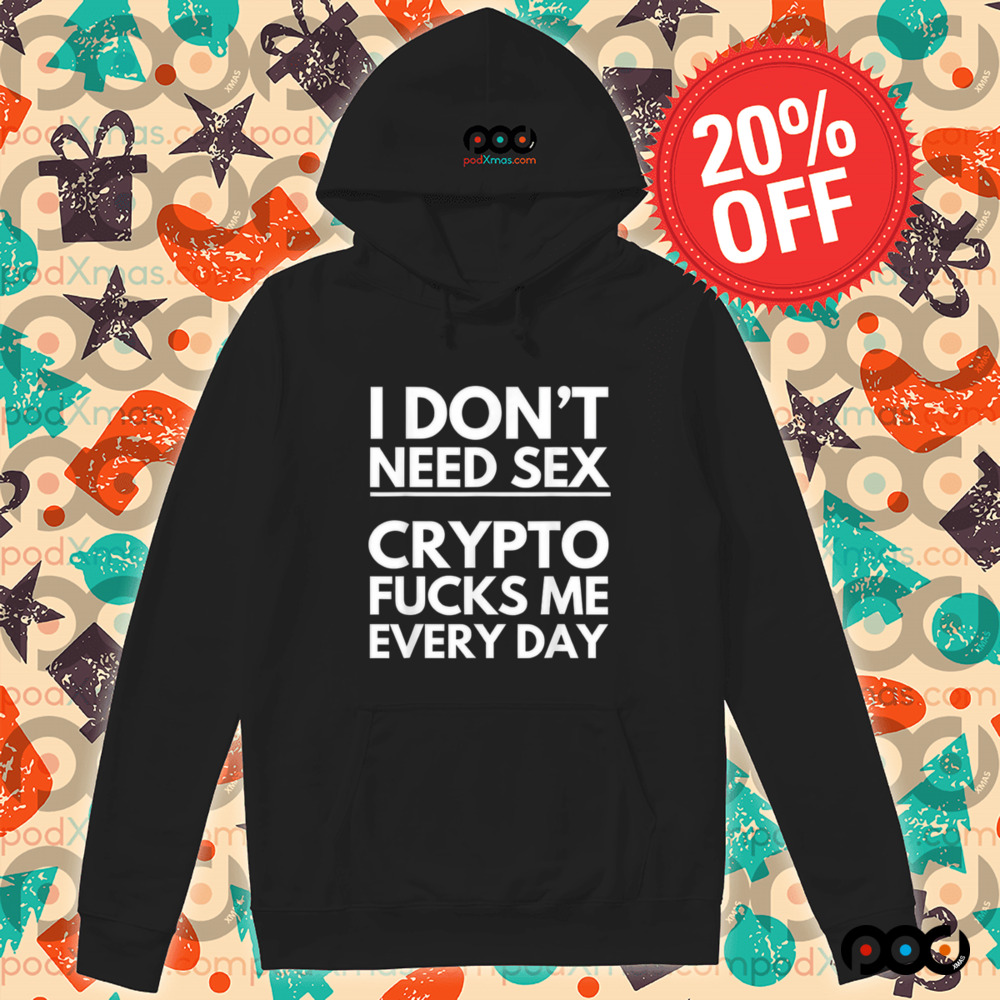 I Don’t Need Sex Crypto Fucks Me Everyday Funny Trading Shirt