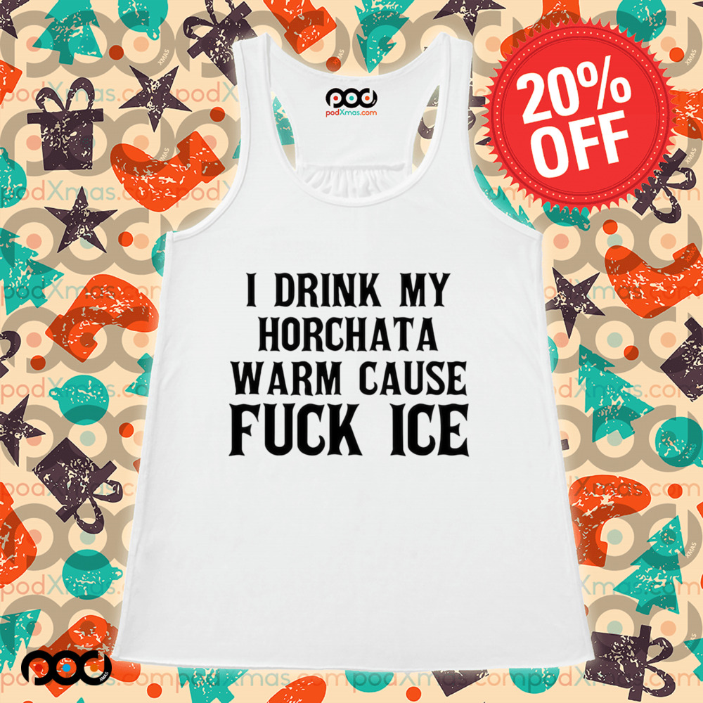 I Drink My Horchata Warm Cause Fuck Ice Shirt